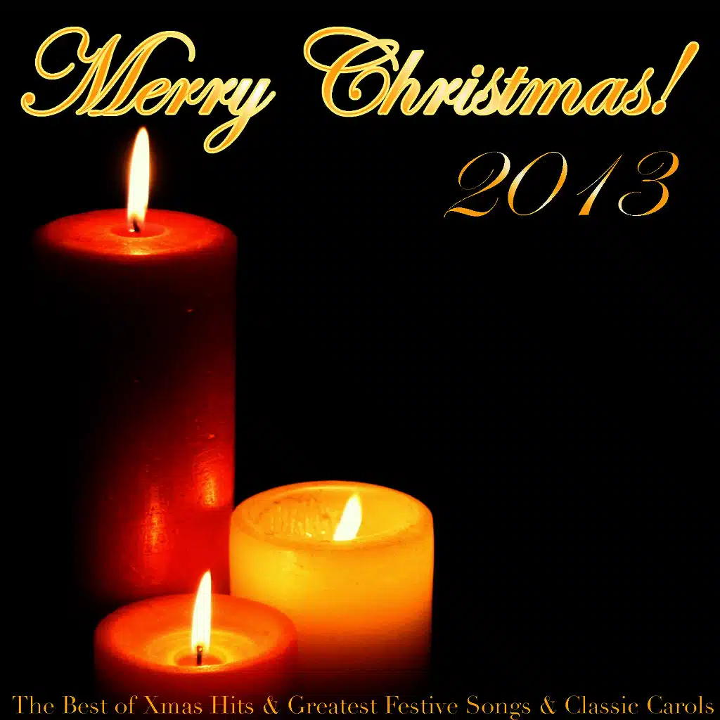 Merry Christmas 2013: The Best of Xmas Hits & Greatest Festive Songs & Classic Carols