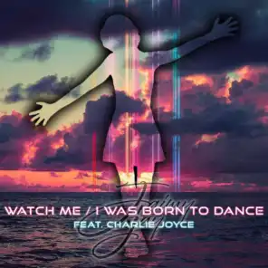 Watch Me I Was Born to Dance (feat. Charlie Joyce)