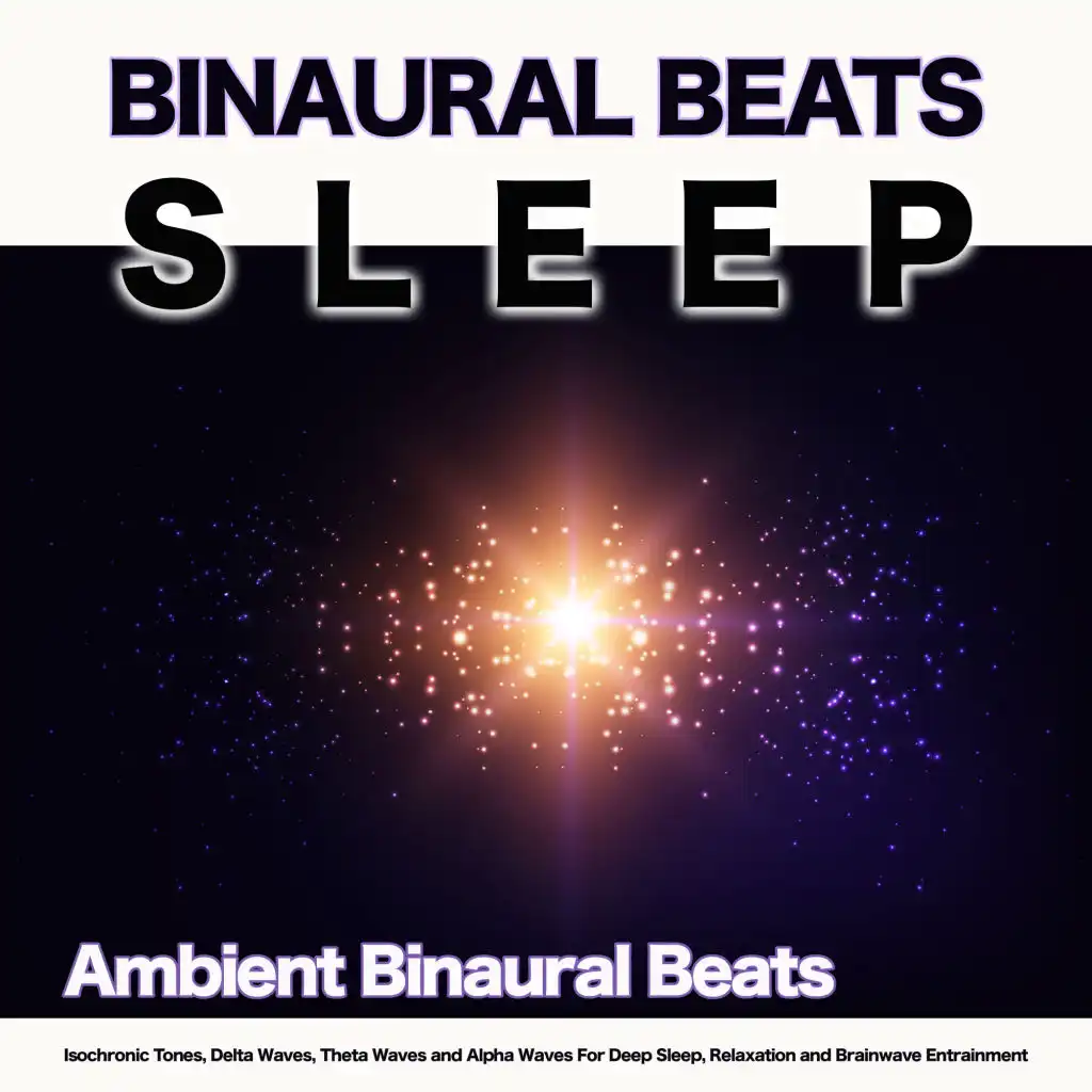 Binaural Beats Sleep: Ambient Binaural Beats, Isochronic Tones, Delta Waves, Theta Waves and Alpha Waves For Deep Sleep, Relaxation and Brainwave Entrainment