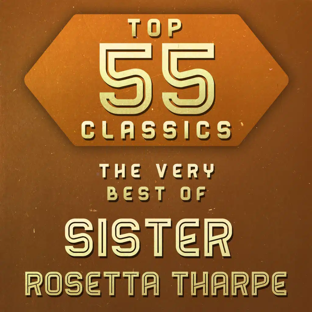 Top 55 Classics - The Very Best of Sister Rosetta Tharpe