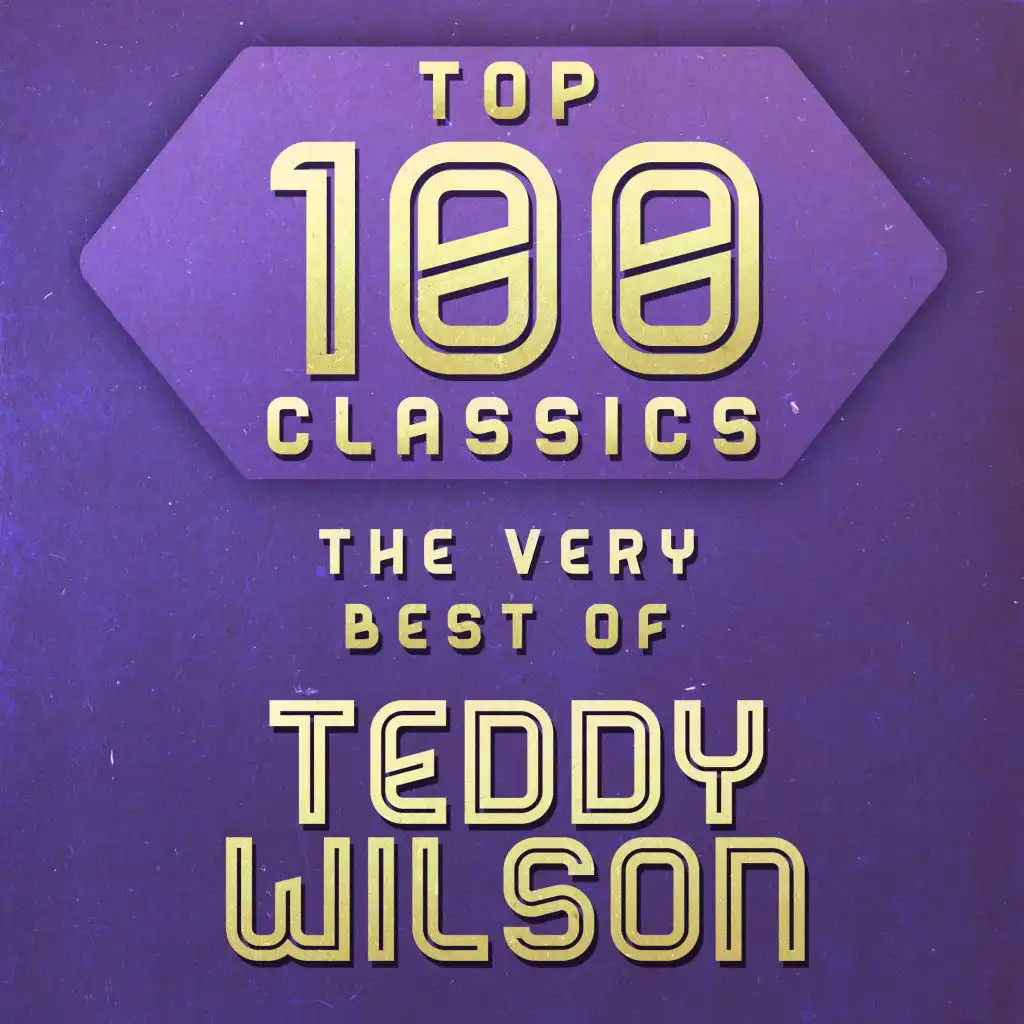 Top 100 Classics - The Very Best of Teddy Wilson