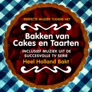 Perfecte Muziek Tijdens het Bakken van Cakes en Taarten (Inclusief Muziek uit het Succesvolle TV Serie “Heel Holland Bakt”)