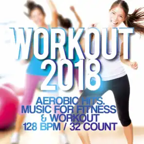 Workout 2018 - Aerobic Hits. Music For Fitness  and amp; Workout 128 Bpm / 32 Count