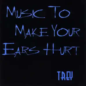 Music To Make Your Ears Hurt Trey