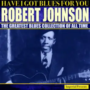 Robert Johnson  (Have I Got Blues Got You)