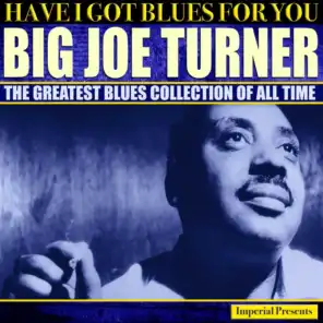 Big Joe Turner  (Have I Got Blues Got You)