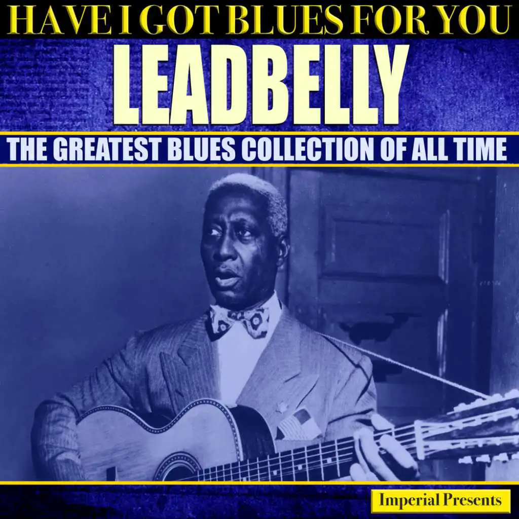 Leadbelly  (Have I Got Blues Got You)
