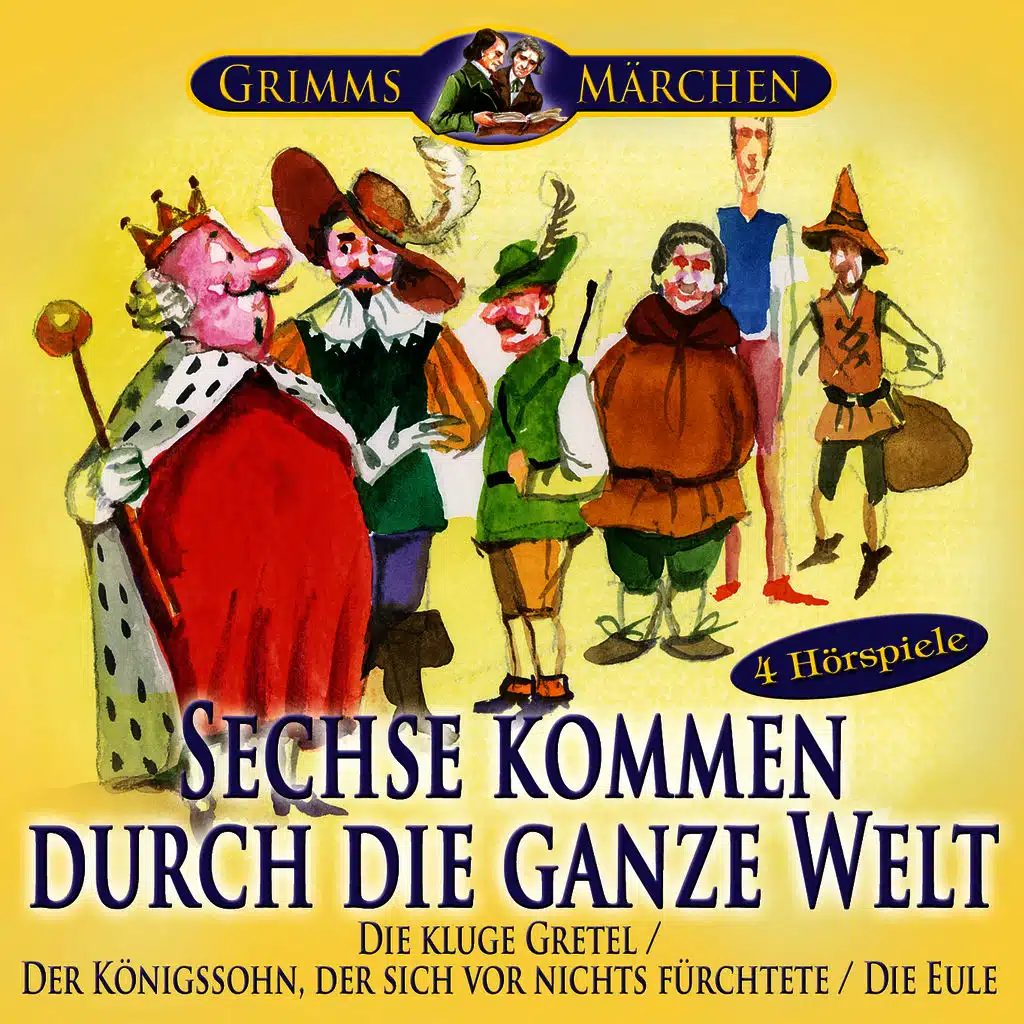 Grimms Märchen: Sechse kommen durch die ganze Welt; Die kluge Gretel; Der Königssohn, der sich vor nichts fürchtete; Die Eule 