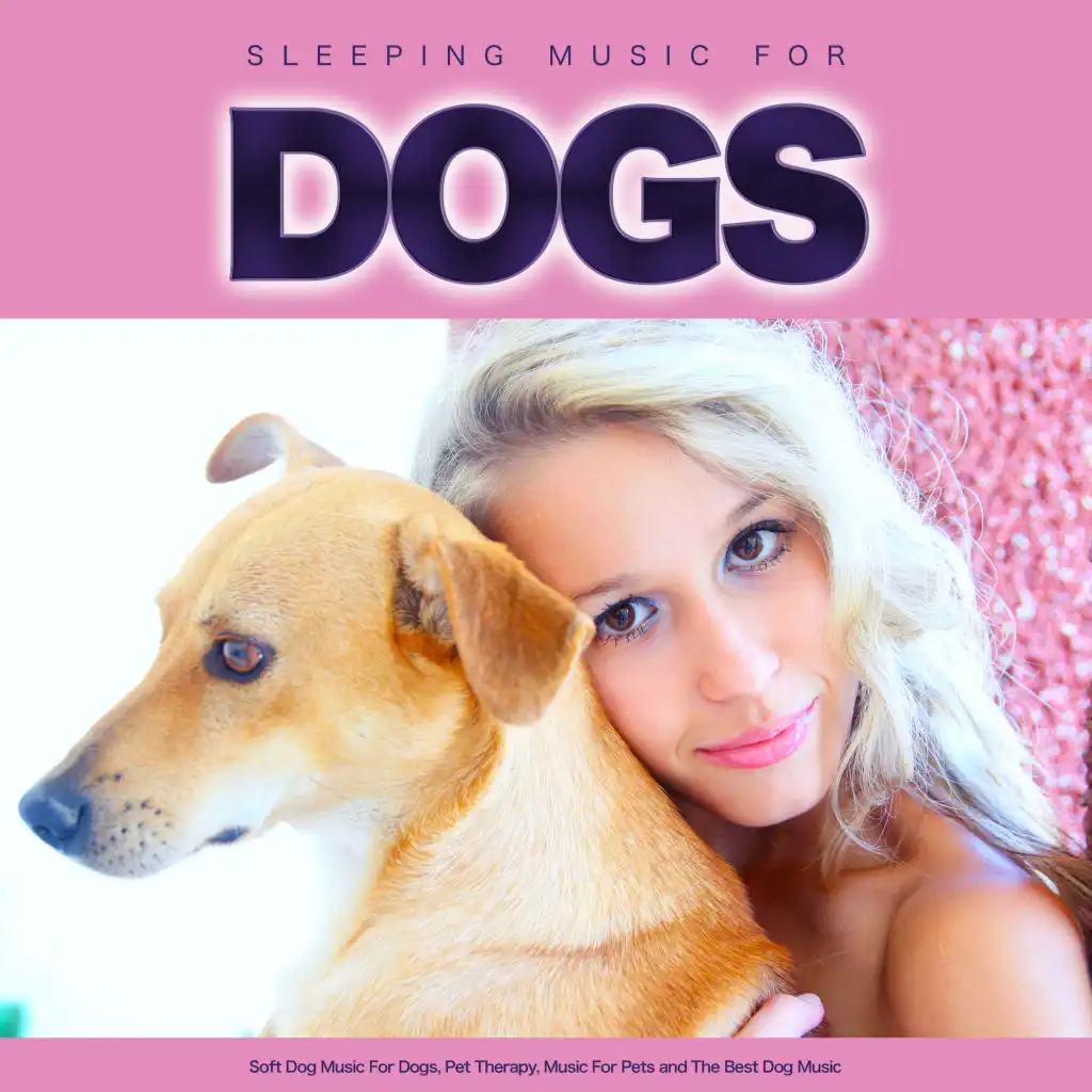 Sleeping Music For Dogs: Soft Dog Music For Dogs, Pet Therapy, Music For Pets and The Best Dog Music