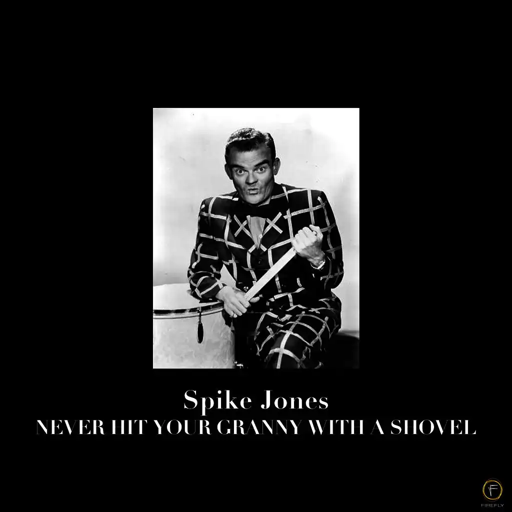 Spike Jones: Never Hit Your Granny With a Shovel