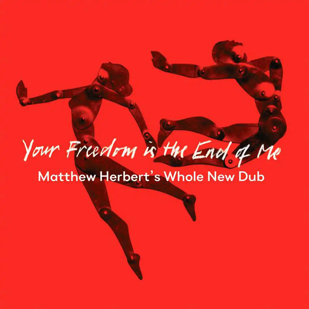 Your Freedom Is the End of Me (Matthew Herbert’s Whole New Dub)