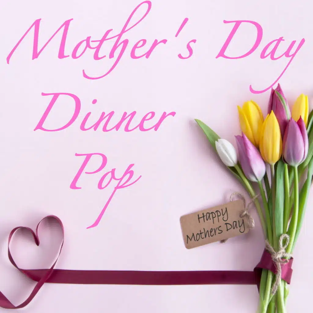 Mother's Day Dinner Pop