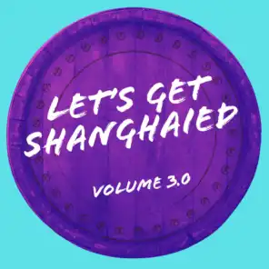 Let's Get Shanghaied - Volume 3.0
