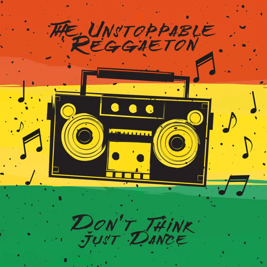 The Unstoppable Reggaeton – Don’t Think, Just Dance