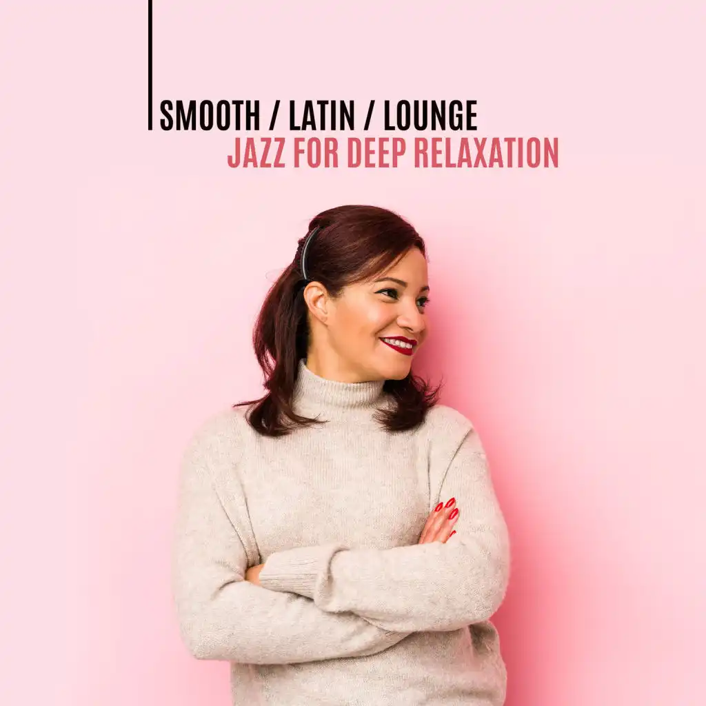 Smooth, Latin, Lounge Jazz for Deep Relaxation