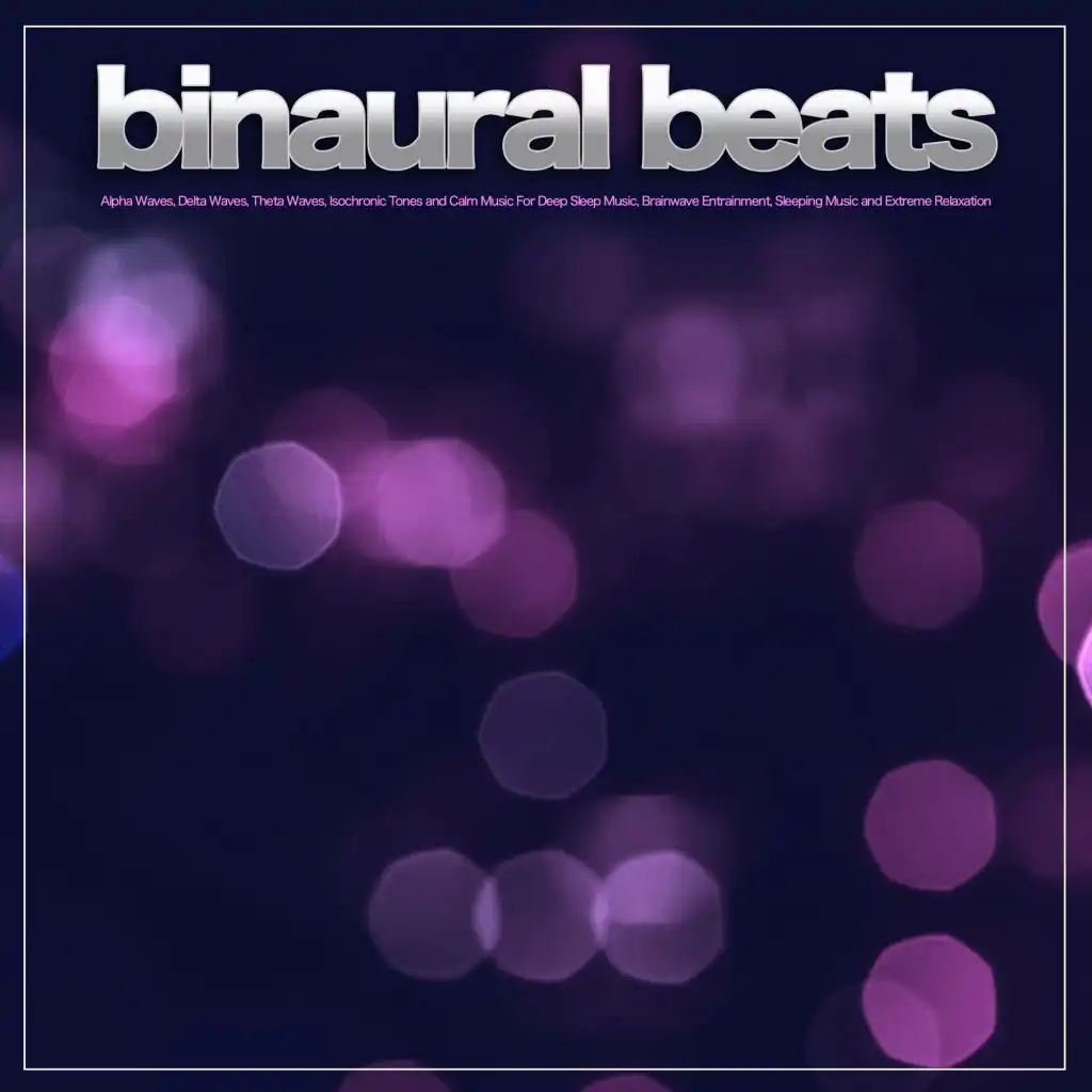 Binaural Beats: Alpha Waves, Delta Waves, Theta Waves, Isochronic Tones and Calm Music For Deep Sleep Music, Brainwave Entrainment, Sleeping Music and Extreme Relaxation