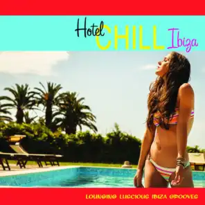 Hotel Chill Ibiza (Lounging Luscious Ibiza Grooves)