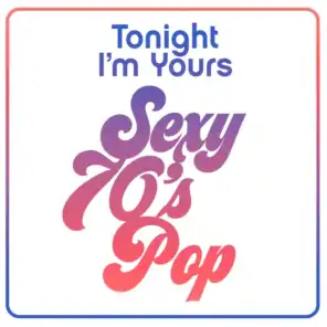 Tonight I'm Yours: Sexy 70's Pop