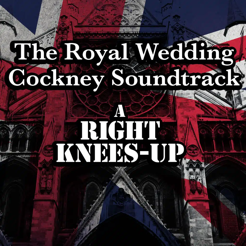 The Royal Wedding Cockney Soundtrack: A Right Knees-Up