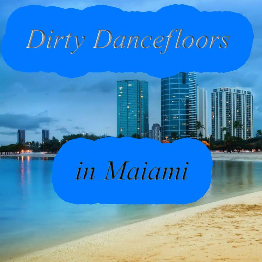 Dirty Dancefloors in Maiami