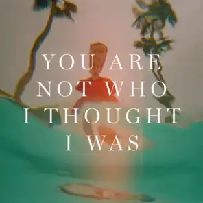 You Are Not Who I Thought I Was