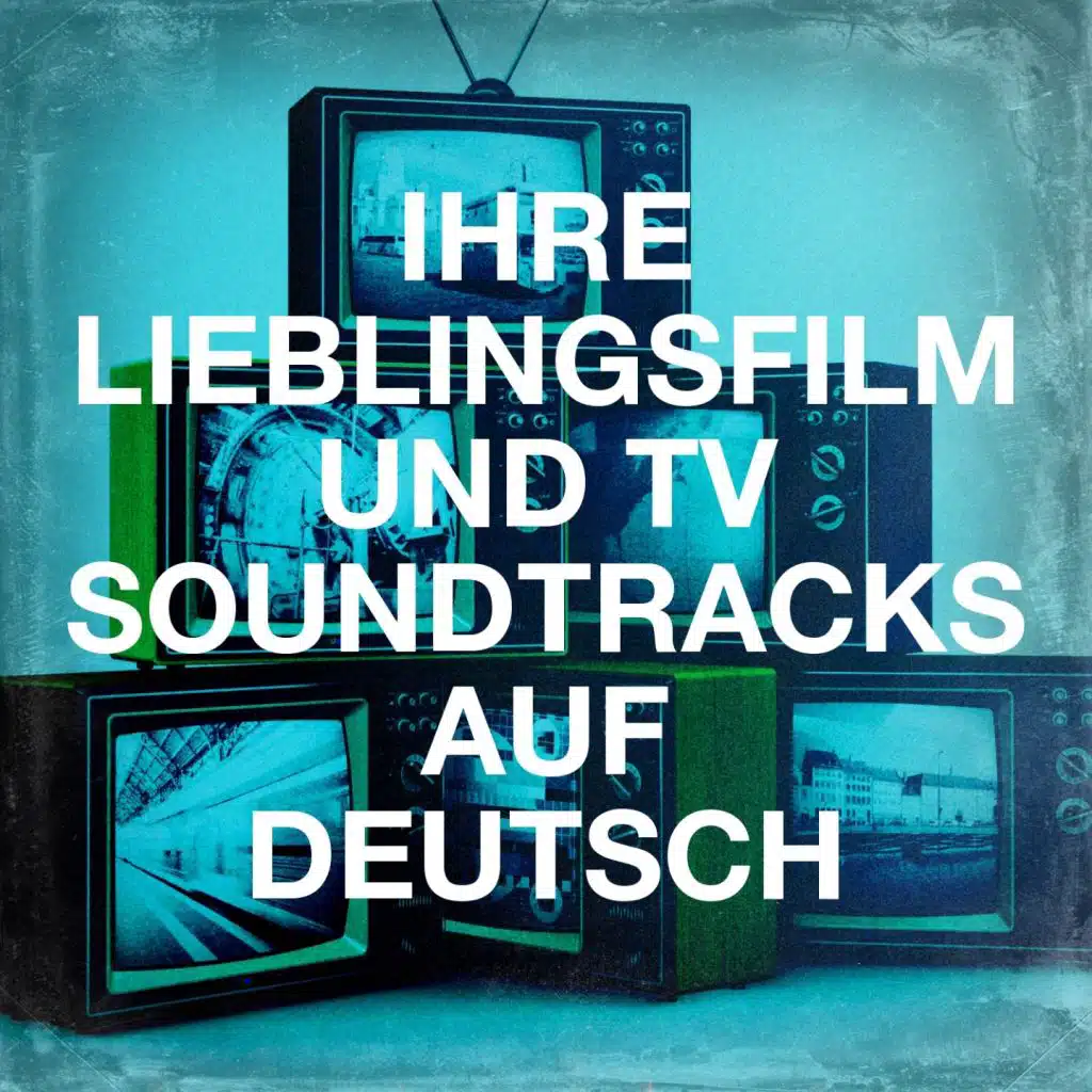 Ihre Lieblingsfilm und TV Soundtracks auf Deutsch