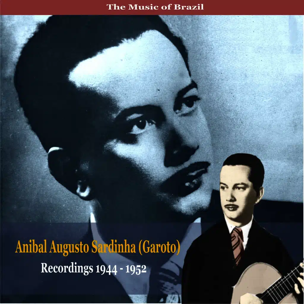 The Music of Brazil /  Anibal Augusto Sardinha (Garoto)  / Recordings 1944 - 1952