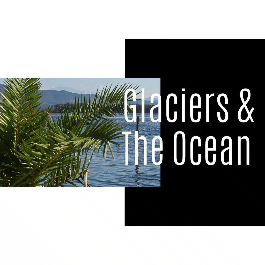 Glaciers & The Ocean