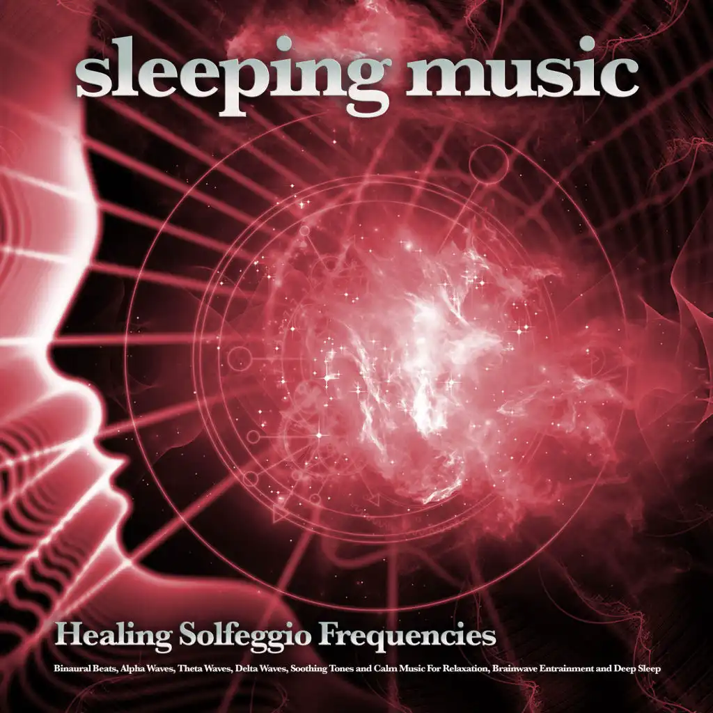 Sleeping Music: Healing Solfeggio Frequencies, Binaural Beats, Alpha Waves, Theta Waves, Delta Waves, Soothing Tones and Calm Music For Relaxation, Brainwave Entrainment and Deep Sleep