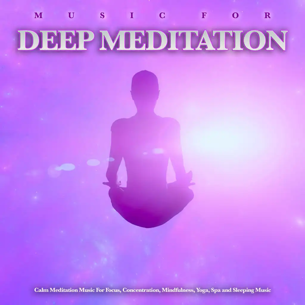 Music For Deep Meditation: Calm Meditation Music For Focus, Concentration, Mindfulness, Yoga, Spa and Sleeping Music