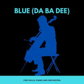 Blue (Da Ba Dee) (For Cello, Piano and Orchestra)