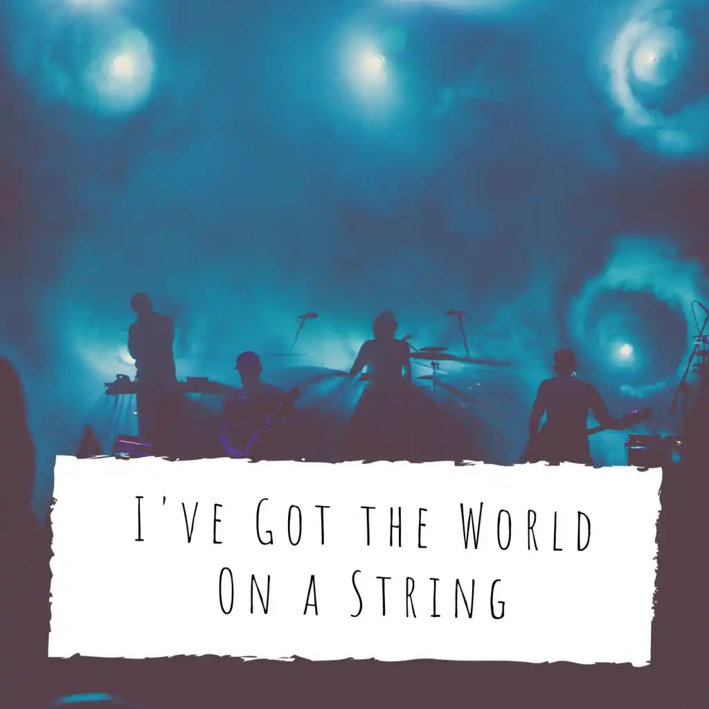 I've Got the World On a String