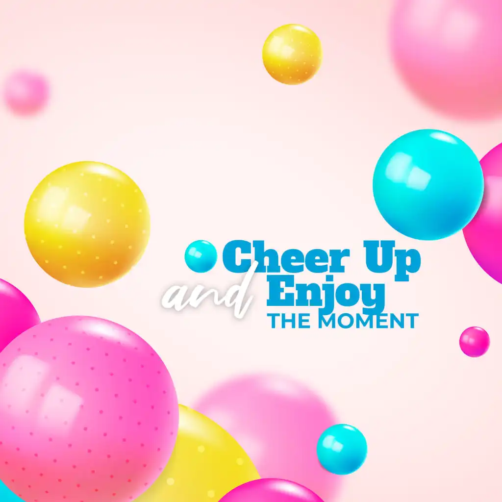 Cheer Up and Enjoy the Moment