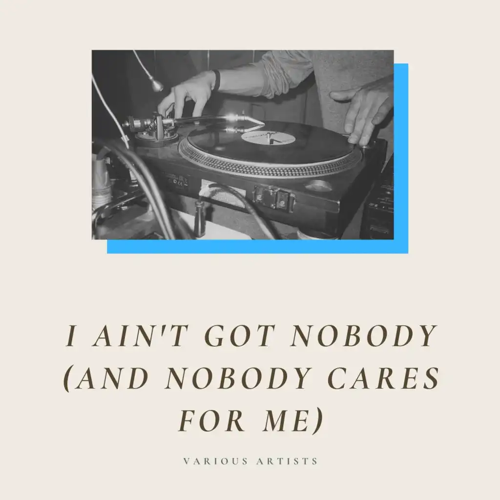 I Ain't Got Nobody (And Nobody Cares for Me)