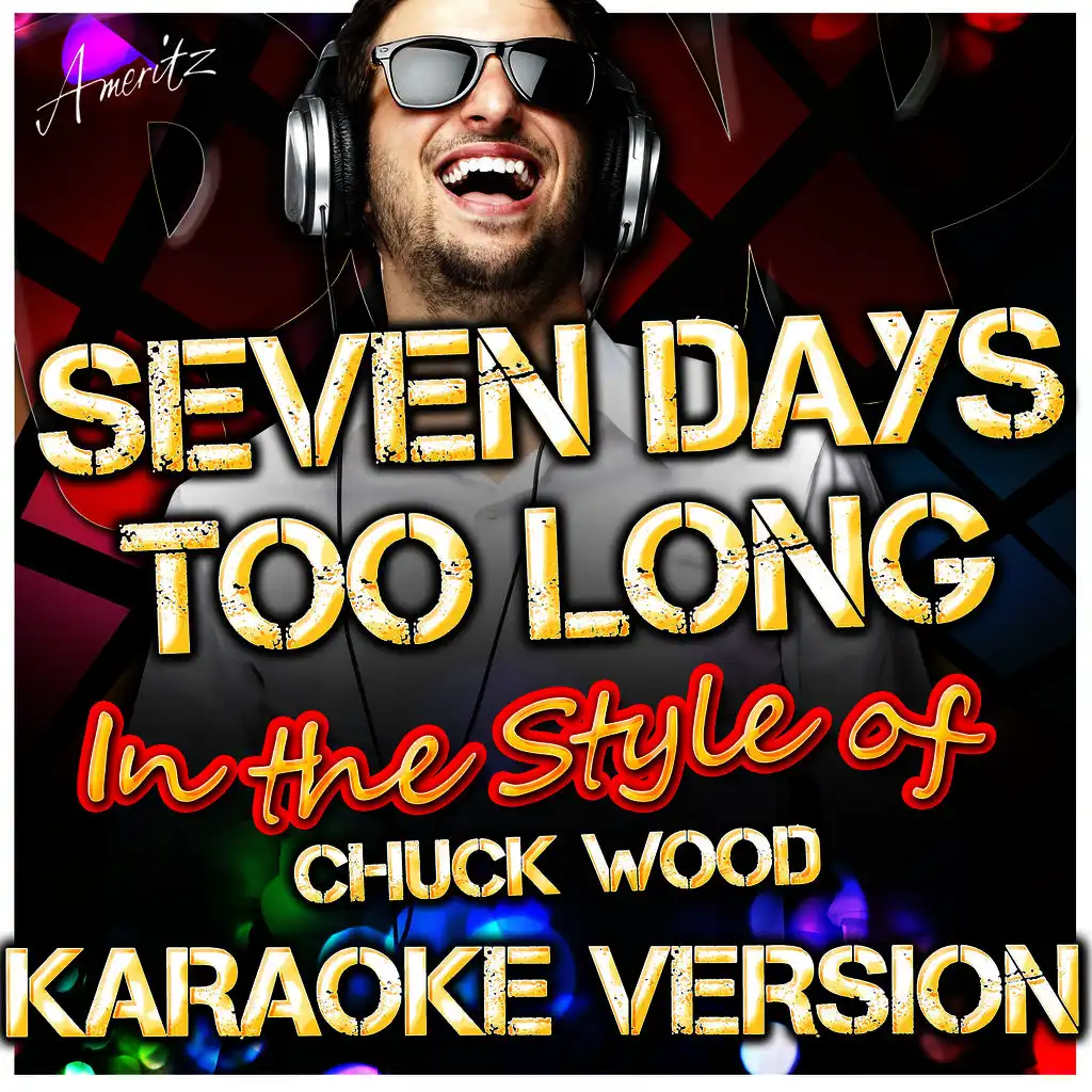 Seven Days Too Long (In the Style of Chuck Wood) [Karaoke Version]