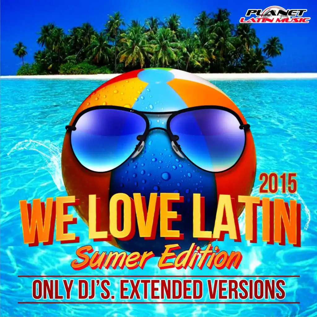 We Love Latin 2015 Summer Edition (Only Dj's. Extended Versions)