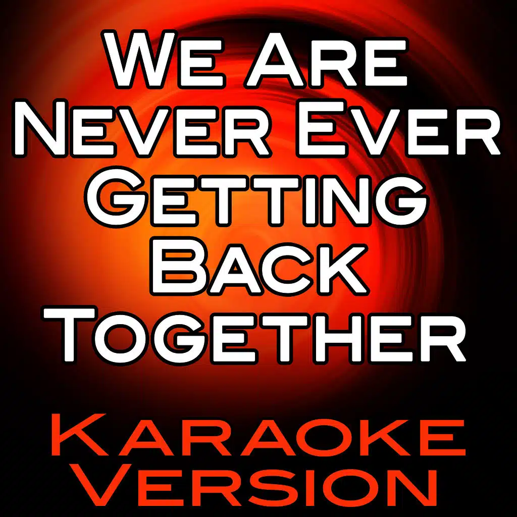 We Are Never Ever Getting Back Together (Karaoke Version)