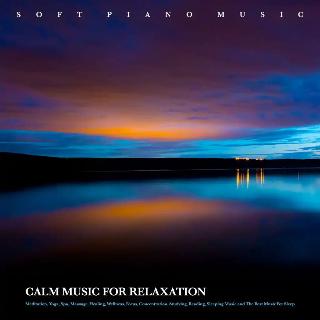 Soft Piano Music: Calm Music For Relaxation, Meditation, Yoga, Spa, Massage, Healing, Wellness, Focus, Concentration, Studying, Reading, Sleeping Music and The Best Music For Sleep