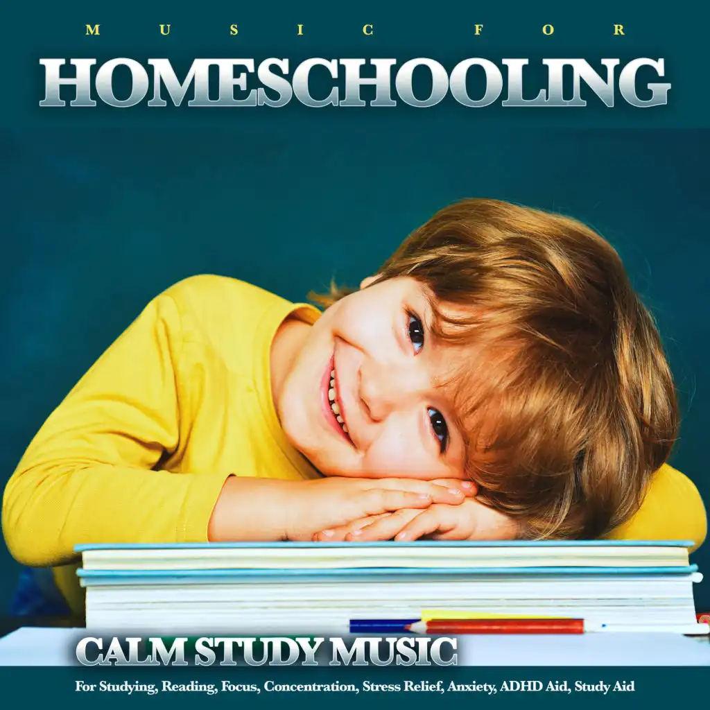 Music For Homeschooling: Calm Study Music For Studying, Reading, Focus, Concentration, Stress Relief, Anxiety, ADHD Aid, Study Aid