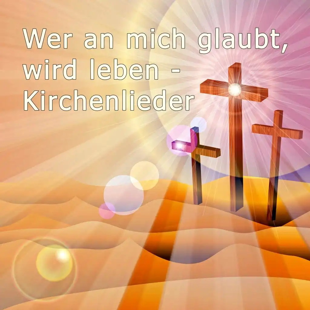 Wer an mich glaubt, wird leben - Kirchenlieder