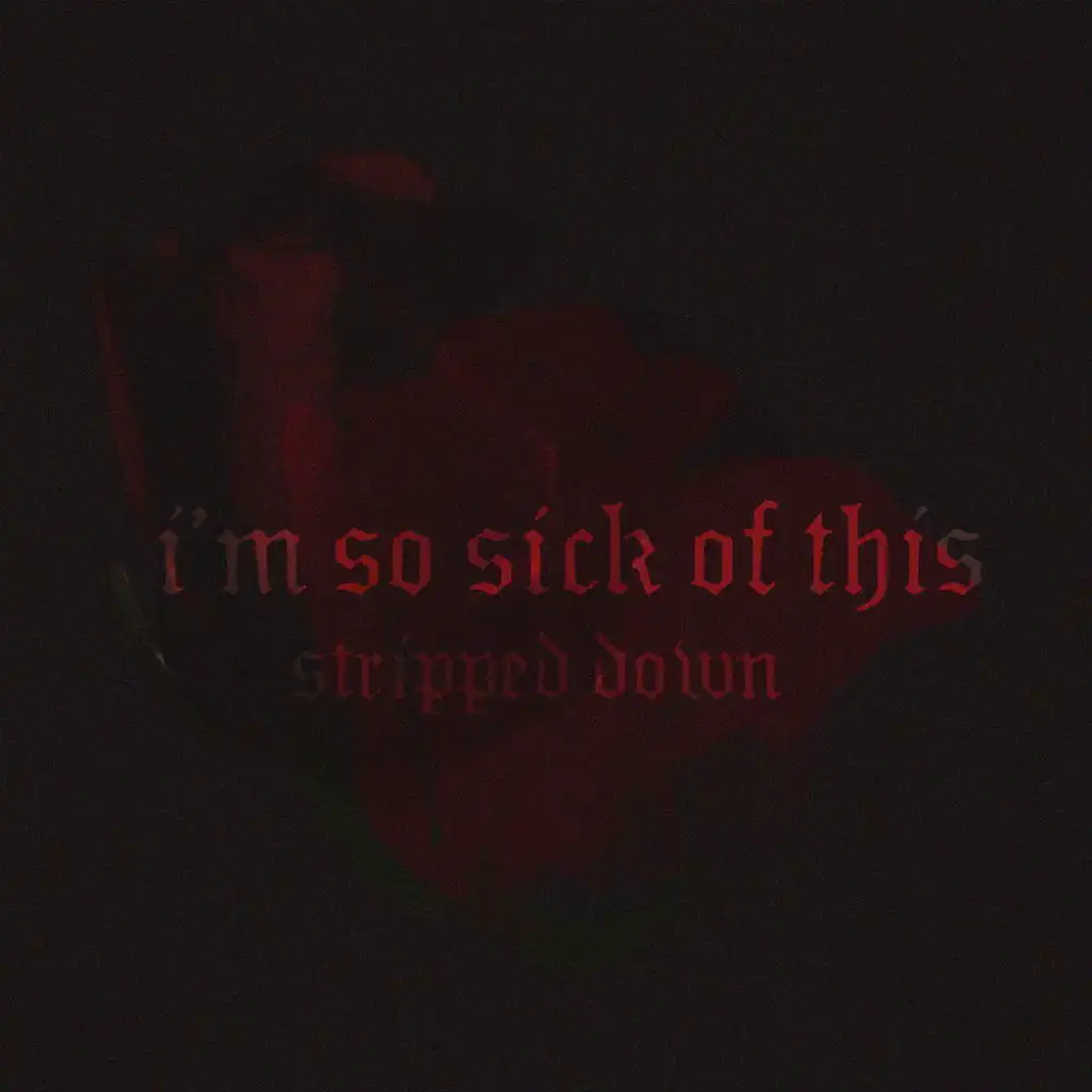 i'm so sick of this (stripped down)