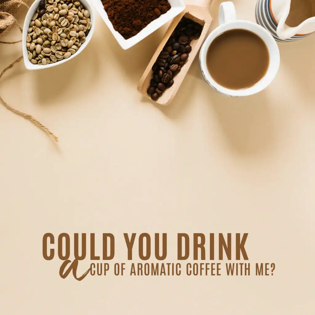 Could You Drink a Cup of Aromatic Coffee with Me?