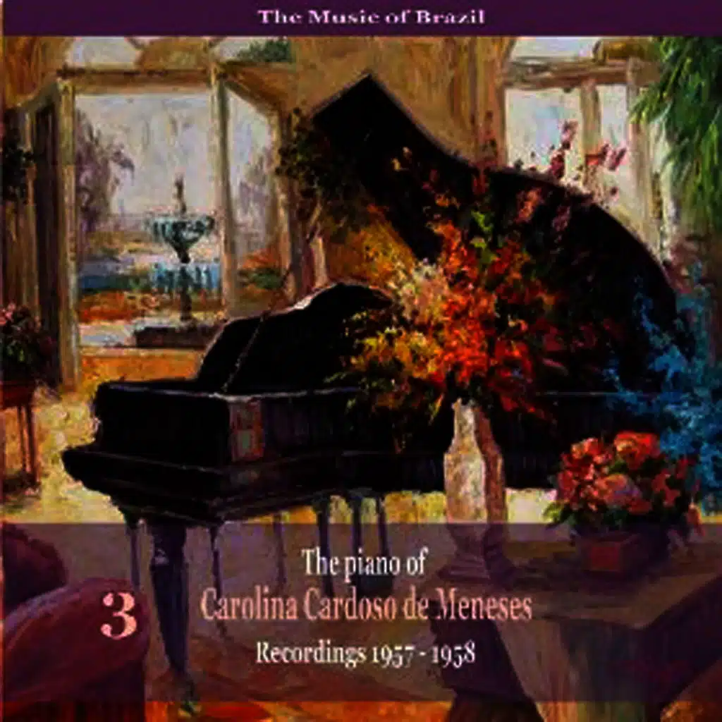 The Music of Brazil: The Piano of Carolina Cardoso de Menezes, Volume 3 - Recordings 1957 - 1958