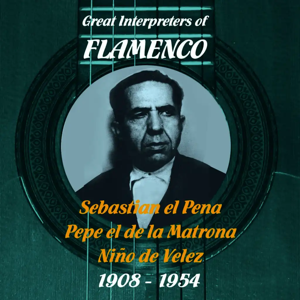 Great Interpreters of Flamenco: Sebastian el Pena, Pepe el de la Matrona, Niño de Velez (1908: 1954)