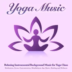 Yoga Music: Relaxing Instrumental Background Music for Yoga Class, Meditation, Focus, Concentration, Mindfulness, Spa Music, Healing and Wellness