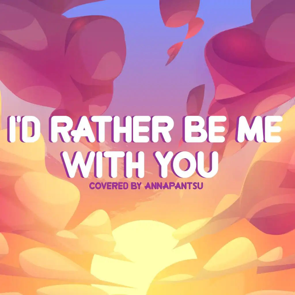 I'd Rather Be Me With You