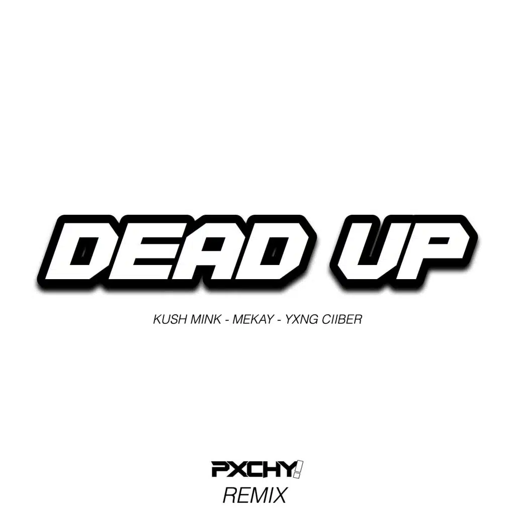 Dead Up (feat. Mekay, Yxng Ciiber & Pxchy!) (Pxchy! Remix)