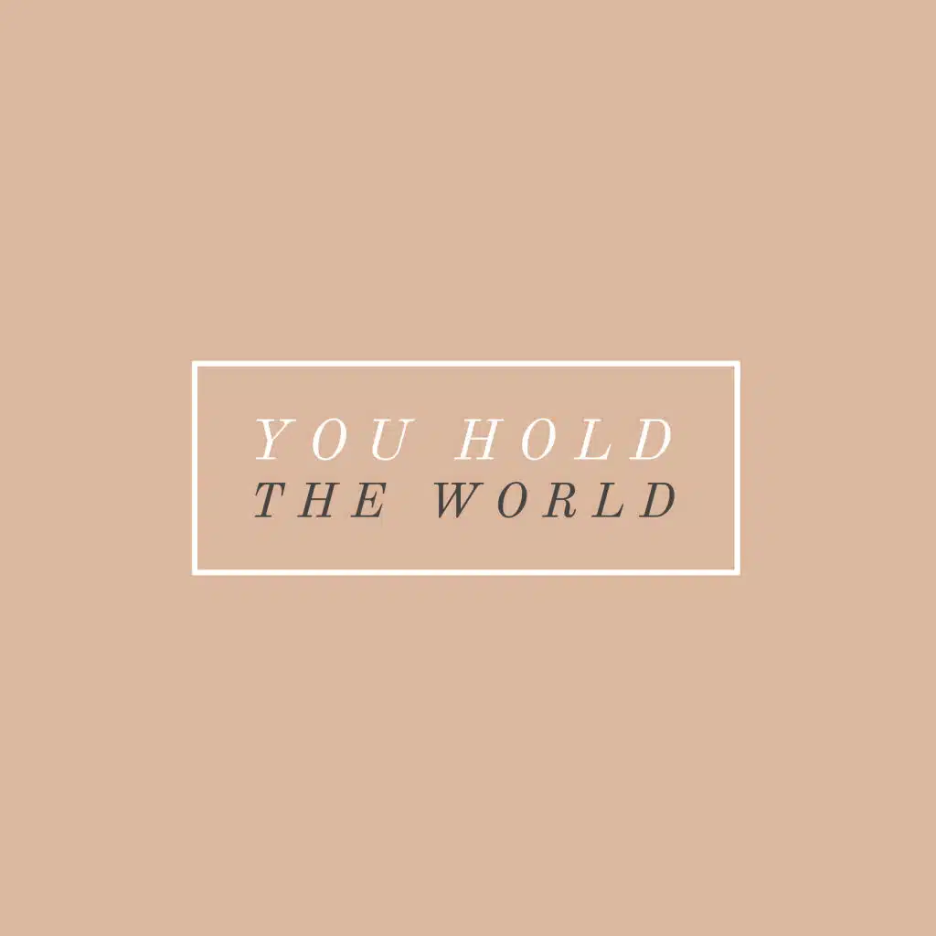 You Hold the World