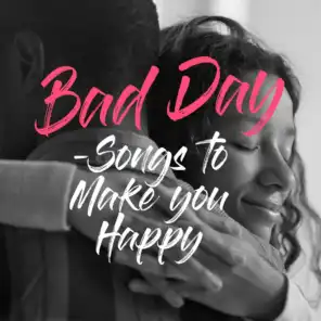 Bad Day - Songs to Make you Happy