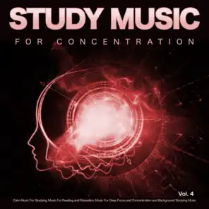 Study Music for Concentration: Calm Music For Studying, Music For Reading and Relaxation, Music For Deep Focus and Concentration and Background Studying Music, Vol. 4